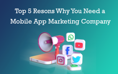 Top 5 Reasons Why You Need a Mobile App Marketing Company