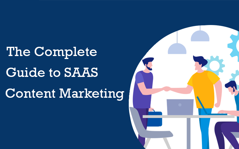 The Complete Guide to Saas Content Marketing and How It is Changing the Way Brands Market