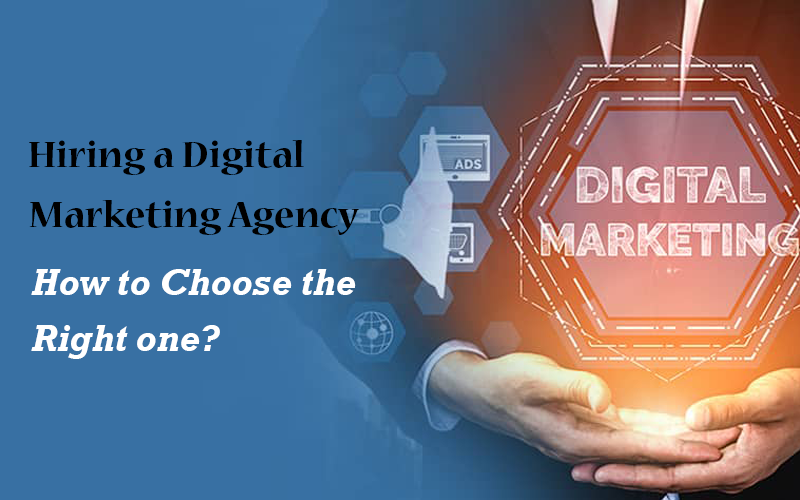 Hiring a Digital Marketing Agency – How to Choose the Right One?