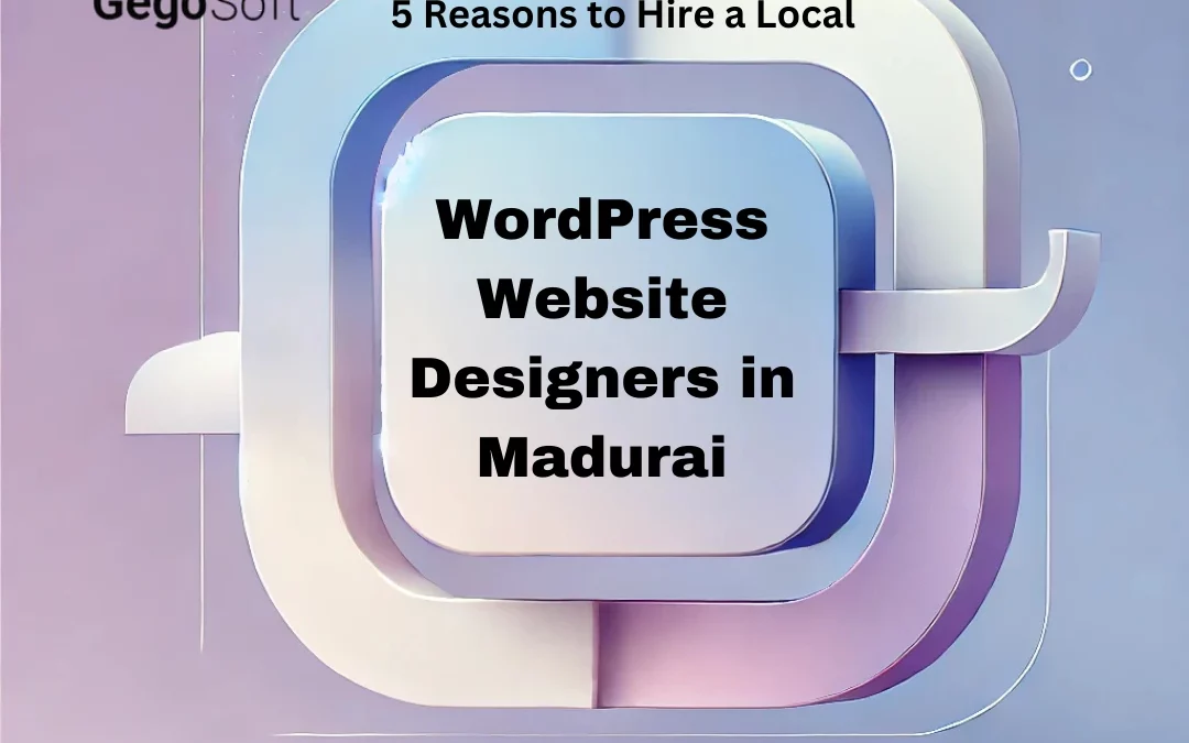 5 Reasons to Hire a Local WordPress Website Designers in Madurai for Your Next Project