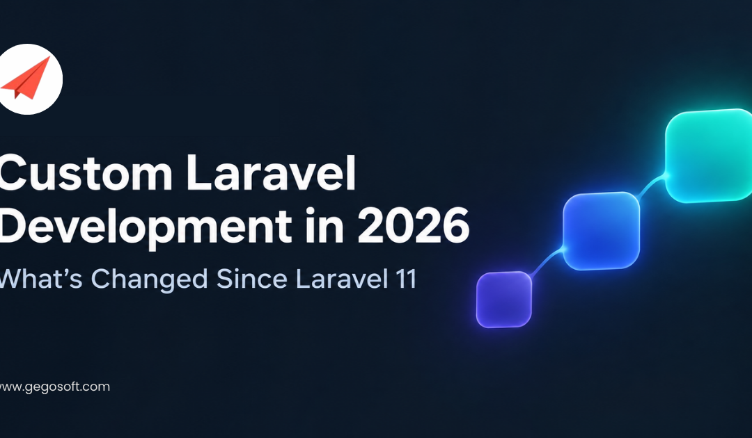 Custom Laravel Development in 2026: What’s Changed Since Laravel 11
